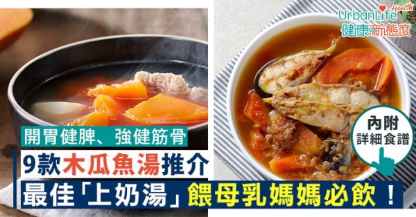 【木瓜魚湯食譜】9款湯水推介:木瓜魚尾湯、木瓜蕃茄魚湯|功效、材料、火候技巧懶人包