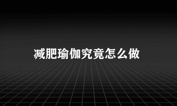 減肥瑜伽究竟怎么做 
