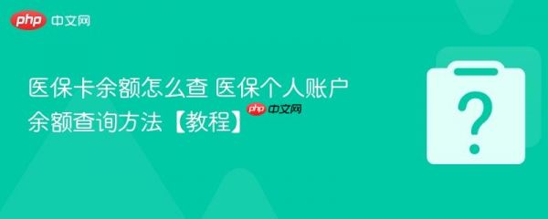 医保卡余额怎么查 医保个人账户余额查询方法【教程】