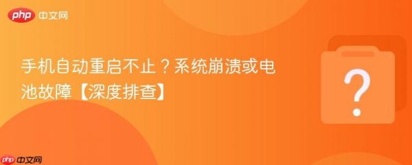 手机自动重启不止？系统崩溃或电池故障【深度排查】