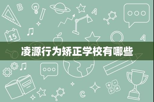 凌源行为矫正学校有哪些