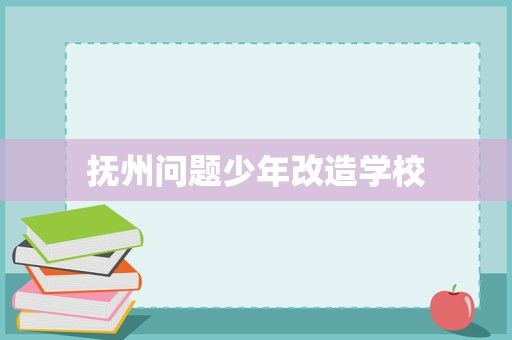抚州问题少年改造学校
