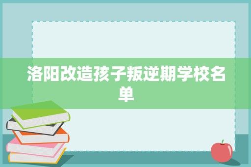 洛阳改造孩子叛逆期学校名单
