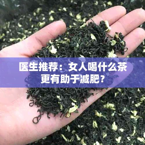 医生推荐：女人喝什么茶更有助于减肥？