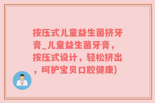 按壓式兒童益生菌擠牙膏_兒童益生菌牙膏，按壓式設(shè)計(jì)，輕松擠出，呵護(hù)寶貝口腔健康)