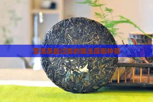 普洱茶最过瘾的喝法是哪种茶