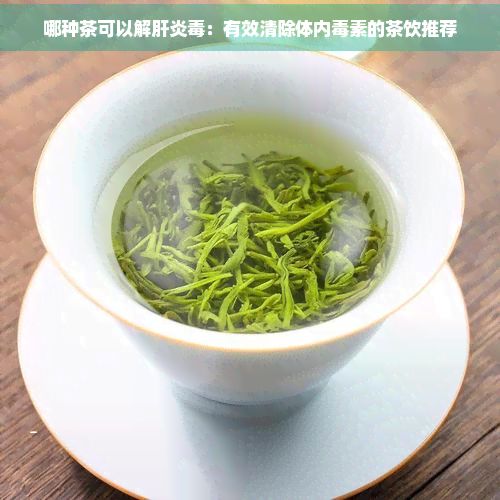 哪种茶可以解肝炎：有效清除体内素的茶饮推荐