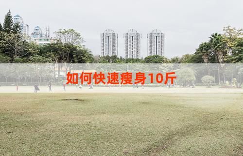 如何快速瘦身10斤