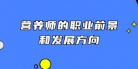 营养师的职业前景和发展方向是什么？