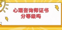 心理咨询师证书分等级吗？