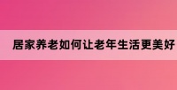 居家养老，如何让老年生活更美好？ – 智慧养老系统平台