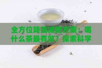 全方位降压减肥方案：喝什么茶最有效？探索科学搭配与健生活