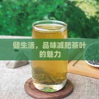 健生活，品味减肥茶叶的魅力