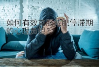 如何有效克服减肥停滞期的心理负担？