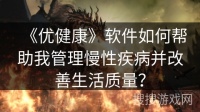 《优健康》软件如何帮助我管理慢性疾病并改善生活质量？