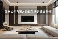 卧室如何布置才能让生活更健康 卧室设计应注意重心