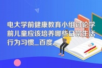 电大学前健康教育小组讨论学前儿童应该培养哪些日常生活行为习惯