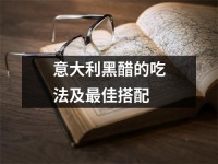 意大利黑醋的吃法及最佳搭配