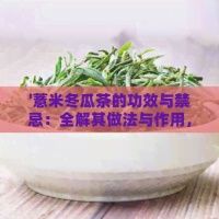 '薏米冬瓜茶的功效与禁忌：全解其做法与作用，探究冬瓜薏米茶的药理效应'
