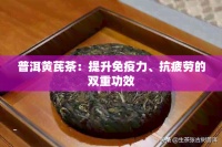 普洱黄芪茶：提升免疫力、抗疲劳的双重功效