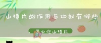 山楂片的作用与功效有哪些,怎么吃山楂片(吃山楂片的功效与作用)