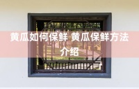 黄瓜如何保鲜 黄瓜保鲜方法介绍