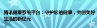 腾讯健康系统平台：守护您的健康，共创美好生活的新纪元