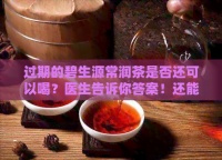 過期的碧生源常潤(rùn)茶是否還可以喝？醫(yī)生告訴你答案！還能減肥嗎？