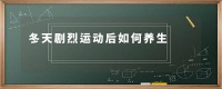 冬天劇烈運(yùn)動后如何養(yǎng)生