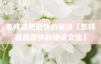 怎樣減肥最快的秘訣（怎樣減肥最快的秘訣女生）