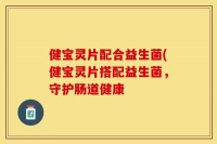 健寶靈片配合益生菌(健寶靈片搭配益生菌，守護(hù)腸道健康