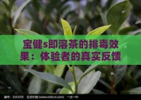 宝健s即溶茶的排效果：体验者的真实反馈与对比