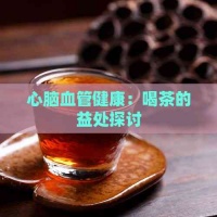 心脑血管健康：喝茶的益处探讨