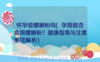 懷孕能螺螄粉嗎(孕期能否食用螺螄粉？健康指南與注意事項解析)