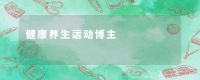 健康養(yǎng)生運動博主