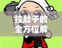 拉肚子的全方位解决方法：症状、原因、预防及治疗建议