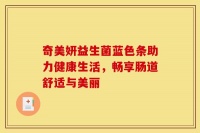 奇美妍益生菌藍色條助力健康生活，暢享腸道舒適與美麗
