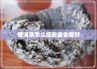 普洱茶怎么搭配餐食喝好
