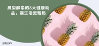 鳳梨酵素的8大健康助益，讓生活更輕盈