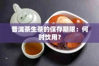 普洱茶生茶的保存期限：何時飲用？