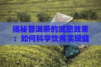 揭秘普洱茶的減肥效果：如何科學(xué)飲用實現(xiàn)健康瘦身