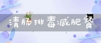 清腸排毒減肥餐(減肥的食譜大全)