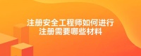 注冊安全工程師如何進(jìn)行注冊需要哪些材料