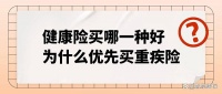 健康险买哪一种好？为什么说要优先买重疾险？