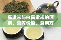 高粱米与白高粱米的区别、营养价值、食用方法及选购要点全面解析