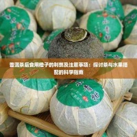 普洱茶后食用橙子的利弊及注意事项：探讨茶与水果搭配的科学指南