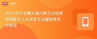 2026支付宝集五福AI新互动指南 利用数字人与语音互动赢取稀有卡教程