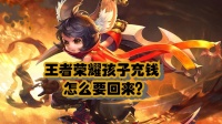 王者荣耀孩子充钱怎么要回来？一招搞定，注意申请退款有时限