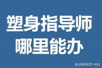 塑身指导师证书有几种 塑身指导师证哪里能办
