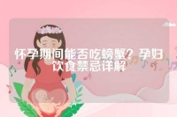 怀孕期间能否吃螃蟹？孕妇饮食禁忌详解